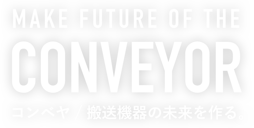 MAKE FUTURE CONVEYOR コンベヤ/搬送機器の未来を作る